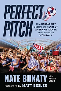 Perfect Pitch: How Kansas City Became the Heart of American Soccer and Landed the World Cup