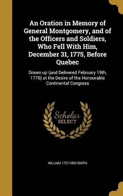 An Oration Memory of General Montgomery, and the Officers Soldiers, Who Fell With Him, December 31, 1775, Before Quebec