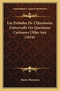 Les Preludes De L'Harmonie Universelle Ou Questions Curieuses Utiles Aux (1634)