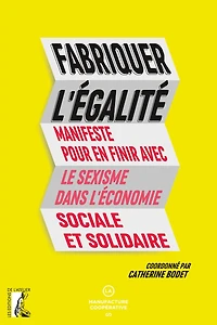 Fabriquer l'égalité: manifeste pour en finir avec le sexisme dans l'économie sociale et solidaire