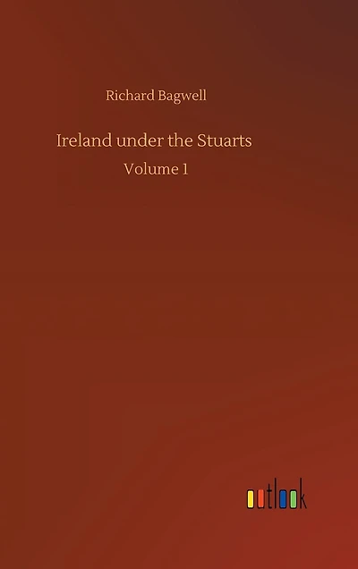 Ireland under the Stuarts: Volume 1