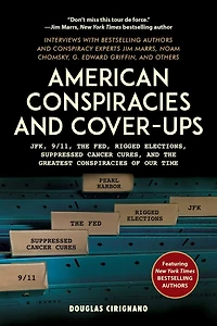 American Conspiracies and Cover-ups: JFK, 9/11, the Fed, Rigged Elections, Suppressed Cancer Cures, Greatest of Our Time