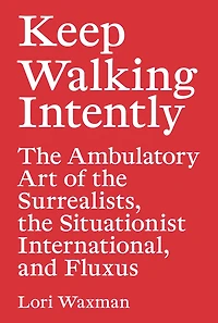 Keep Walking Intently: the Ambulatory Art of Surrealists, Situationist International, and Fluxus