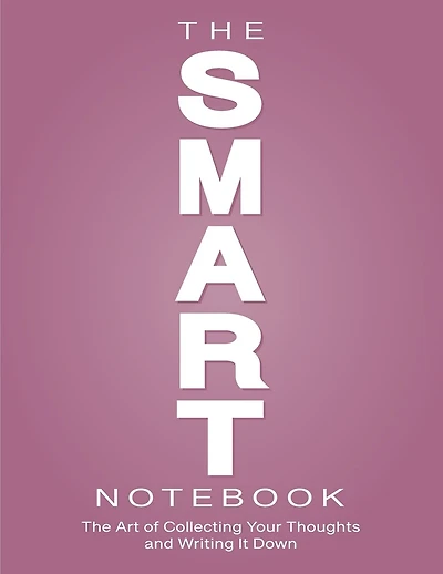 The SMART Notebook: The Art of Collecting Your Thoughts and Writing It Down