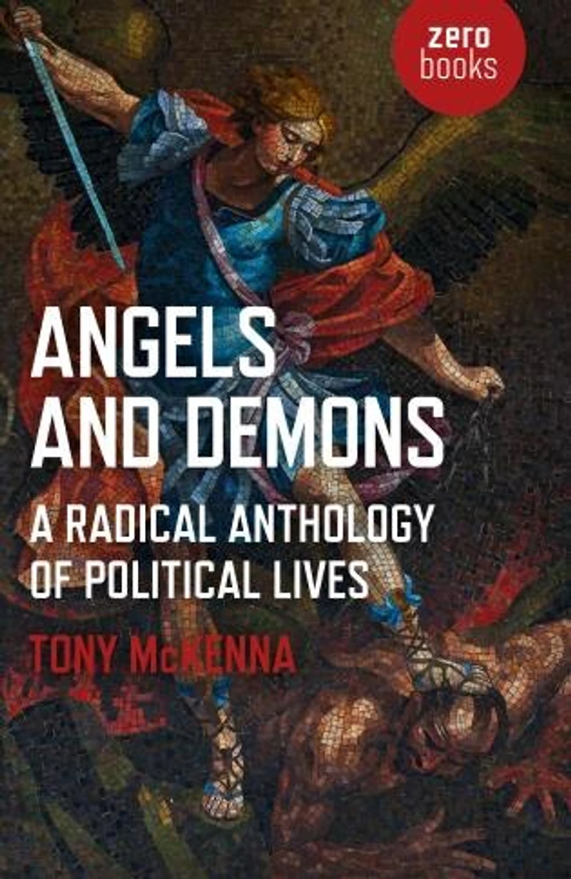 Angels and Demons: A Radical Anthology of Political Lives: Marxist Analysis Key Historical Figures