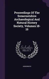 Proceedings Of The Somersetshire Archaeological And Natural History Society