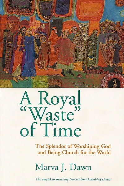 A Royal "waste" Of Time: The Splendor Of Worshiping God And Being Church For The World