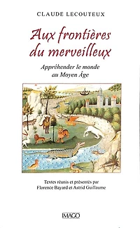 Aux frontières du merveilleux: appréhender le monde au Moyen Age