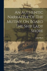 An Authentic Narrative Of The Mutiny On Board The Ship Lady Shore