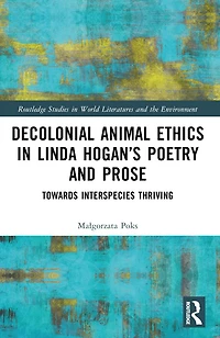Decolonial Animal Ethics Linda Hogan's Poetry and Prose: Towards Interspecies Thriving