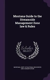 Montana Guide to the Streamside Management Zone law & Rules