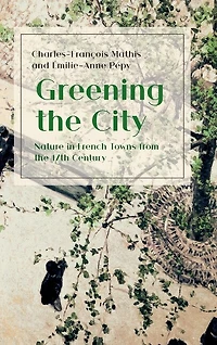 Greening The City: Nature In French Towns From The 17th Century