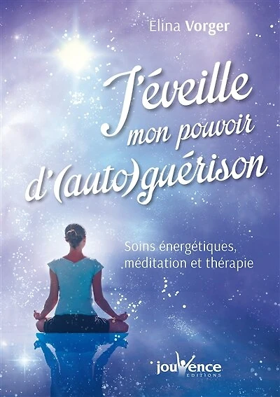 J'éveille mon pouvoir d'auto-guérison: soins énergétiques, méditation et thérapie