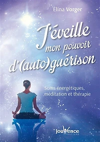 J'éveille mon pouvoir d'auto-guérison: soins énergétiques, méditation et thérapie