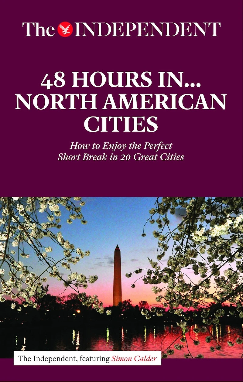 48 HOURS IN NORTH AMERICAN CITIES: How to Enjoy the Perfect Short Break in 20 Great Destinations