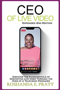 CEO of Live Video: Discover the Fundamentals of Dominating Live Video Through the Eyes of a Television Producer --Second Edition
