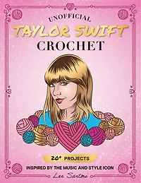Unofficial Taylor Swift Crochet: 20+ Projects Inspired by the Music and Style Icon