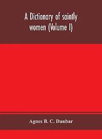 A Dictionary Of Saintly Women (Volume I