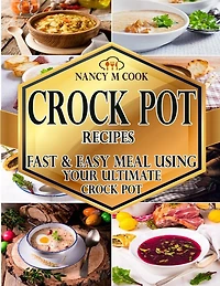 Crock Pot Recipes: Fast And Easy Meal Using Your Ultimate Crock Pot