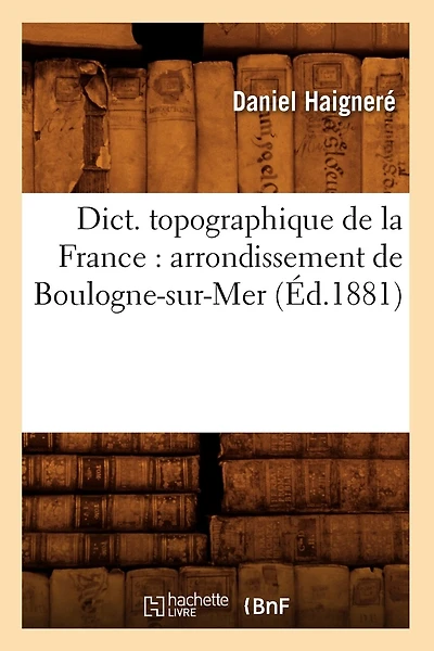 Dict. topographique de la France: arrondissement de Boulogne-sur-Mer (Éd.1881)