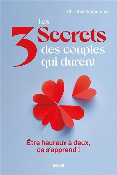 Les 3 secrets des couples qui durent: être heureux à deux, ça s'apprend !