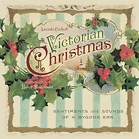 A Victorian Christmas: Sentiments and Sounds of a Bygone Era