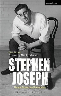 Stephen Joseph: Theatre Pioneer And Provocateur