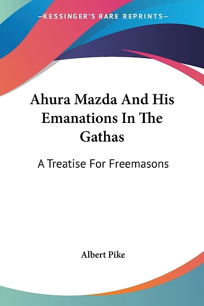 Ahura Mazda and His Emanations in the Gathas: A Treatise for Freemasons