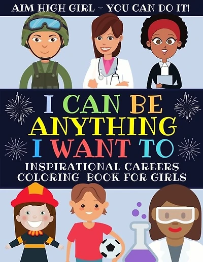 I Can Be Anything I Want To: Inspirational Careers Coloring Book For Girls (large Size)