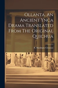 Ollanta. An Ancient Ynca Drama Translated From The Original Quichua
