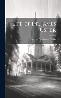 Life of Dr. James Usher: Late Lord Archbishop of Armagh
