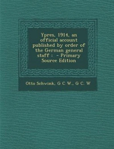 Ypres, 1914, an official account published by order of the German general staff: - Primary Source Edition