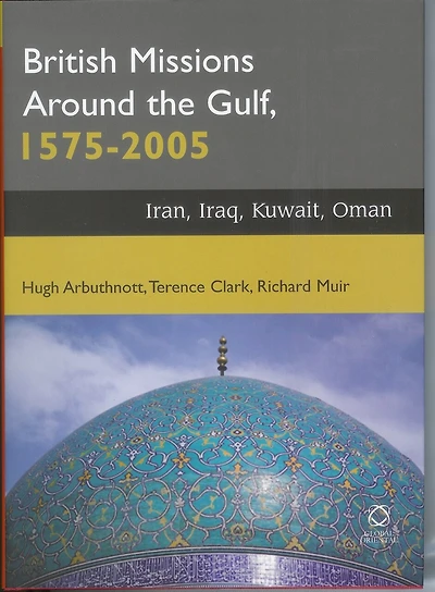 British Missions around the Gulf, 1575-2005: Iran, Iraq, Kuwait, Oman