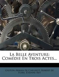 La Belle Aventure: Comédie En Trois Actes