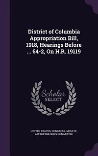 District of Columbia Appropriation Bill, 1918, Hearings Before ... 64-2, On H.R. 19119