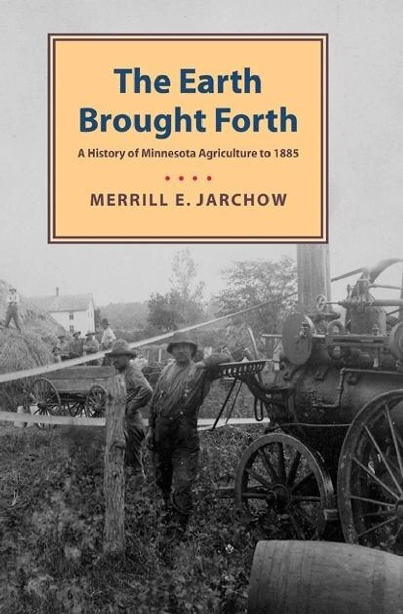 Earth Brought Forth: A History Of Minnesota Agriculture To 1885