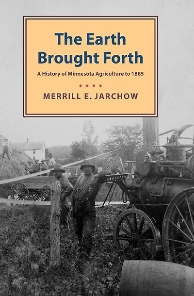 Earth Brought Forth: A History Of Minnesota Agriculture To 1885