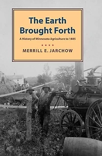 Earth Brought Forth: A History Of Minnesota Agriculture To 1885