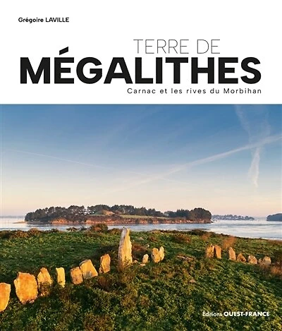 Terre de mégalithes: Carnac et les rives du Morbihan