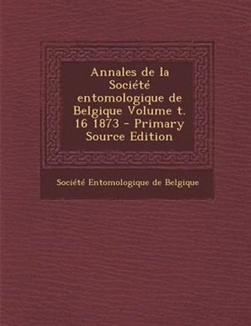 Annales de la SociTtT entomologique de Belgique Volume t. 16 1873 - Primary Source Edition