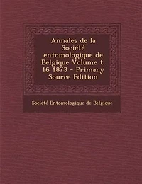Annales de la SociTtT entomologique de Belgique Volume t. 16 1873 - Primary Source Edition