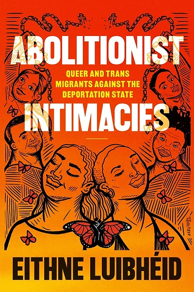 Abolitionist Intimacies: Queer and Trans Migrants against the Deportation State