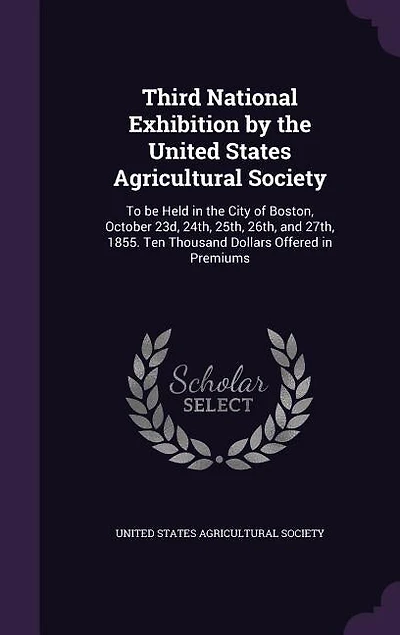 Third National Exhibition by the United States Agricultural Society: To Be Held City of Boston, October 23rd, 24th, 25th, 26th, and 27th, 1855, Ten Thousand Doll
