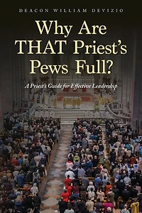 Why Are THAT Priest's Pews Full?: A Priest's Guide for Effective Leadership