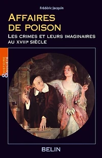 Affaires de poison: les crimes et leurs imaginaires au XVIIIe siècle
