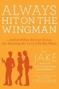Always Hit On The Wingman: ...And 9 Other Secret Rules For Getting Love Life You Want