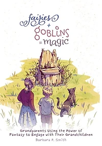 Fairies + Goblins = Magic: Grandparents Using the Power of Fantasy to Engage with Their Grandchildren