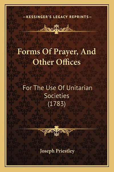 Forms Of Prayer, And Other Offices: For The Use Of Unitarian Societies (1783)