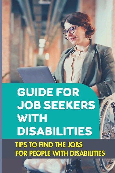Guide For Job Seekers With Disabilities: Tips To Find The Jobs For People With Disabilities: Types Of Jobs For People With Disabilities