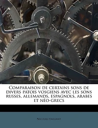 Comparaison de Certains Sons Divers Patois Vosgiens Avec les Russes, Allemands, Espagnols, Arabes Et Néo-Grecs (Classic Reprint)